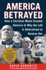 Image for America Betrayed: How a Christian Monk Created America &amp; Why the Left Is Determined to Destroy Her
