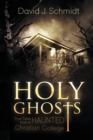 Image for Holy Ghosts : True Tales from a Haunted Christian College