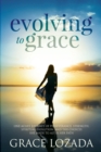 Image for Evolving to Grace : A story of perseverance, strength, spiritual evolution, and the choices one must make to change one&#39;s path.