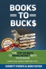 Image for Books To Bucks : The Top 20 Ways to Make Money From Your Book (even if you haven&#39;t written it yet)