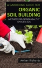 Image for A Gardening Guide For Organic Soil Building : Methods to Obtain Healthy Garden Soil