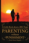 Image for Parenting Without Punishment : A Little Book about a BIG Topic