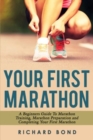Image for Your First Marathon : A Beginners Guide To Marathon Training, Marathon Preparation and Completing Your First Marathon