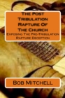 Image for The Post Tribulation Rapture Of The Church : Exposing the Pre Tribulation Rapture Deception