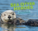 Image for Sea otter heroes: the predators that saved an ecosystem