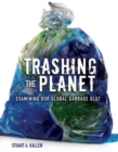 Image for Trashing the Planet: Examining Our Global Garbage Glut