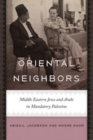 Image for Oriental neighbors: Middle Eastern Jews and Arabs in mandatory Palestine