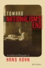Image for Toward nationalism&#39;s end: an intellectual biography of Hans Kohn