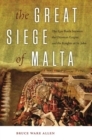 Image for The great siege of Malta  : the epic battle between the Ottoman Empire and the Knights of St. John