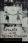 Image for Ghosts of the African Diaspora - Re-Visioning History, Memory, and Identity