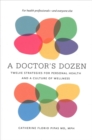 Image for A doctor&#39;s dozen  : twelve strategies for personal heath and a culture of wellness