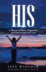 Image for His: A Memoir of Abuse, Forgiveness, and Discovering God&#39;S Love.