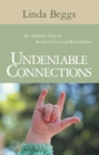 Image for Undeniable Connections: My Adoption Story of Sacrificial Love and Redemption