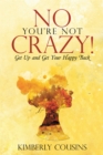 Image for No, You&#39;Re Not Crazy!: Get up and Get Your Happy Back