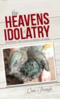 Image for The Heavens of Idolatry : Shedding the Gods of Perfectionism