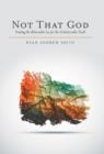 Image for Not That God : Trading the Believable Lie for the Unbelievable Truth