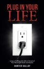 Image for Plug in Your Life: Living a Fulfilling Life While in Pursuit of Your Meaningful Goals and Dreams