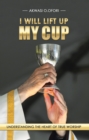Image for I Will Lift up My Cup: Understanding the Heart of True Worship
