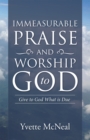Image for Immeasurable Praise and Worship to God: Give to God What Is Due