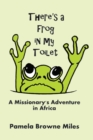 Image for There&#39;S a Frog in My Toilet: A Missionary&#39;s Adventure in Africa