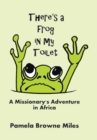 Image for There&#39;s a Frog in My Toilet : A Missionary&#39;s Adventure in Africa