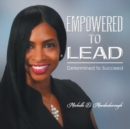 Image for Empowered to Lead : Determined to Succeed
