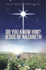Image for Do You Know Him? Jesus of Nazareth: A Teaching Manual of the Birth, Death, Resurrection, and Return of Jesus of Nazareth with Study Guide