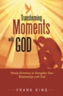 Image for Transforming Moments with God: Ninety Devotions to Strengthen Your Relationship with God