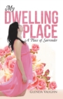 Image for My Dwelling Place: A Place of Surrender