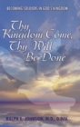 Image for Thy Kingdom Come, Thy Will Be Done : Becoming Soldiers in God&#39;s Kingdom
