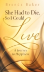 Image for She Had to Die, so I Could Live: A Journey to Happiness