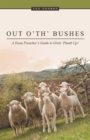 Image for Out O&#39; Th&#39; Bushes: A Texas Preacher&#39;s Guide to Givin&#39; Plumb Up!