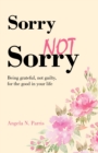 Image for Sorry Not Sorry: Being Grateful, Not Guilty, for the Good in Your Life