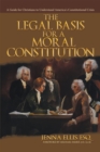 Image for Legal Basis for a Moral Constitution: A Guide for Christians to Understand America&#39;s Constitutional Crisis