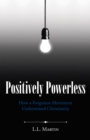 Image for Positively Powerless: How a Forgotten Movement Undermined Christianity