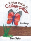 Image for I Was Once A Caterpillar : The Change