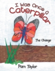 Image for I Was Once a Caterpillar: The Change