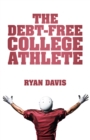 Image for Debt-Free College Athlete: Attend Your Dream School. Get Recruited. Graduate 100% Debt-Free.