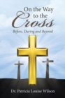 Image for On the Way to the Cross : Before, During and Beyond