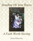 Image for Standing on Your Knees a Faith Worth Having