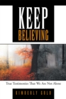 Image for Keep Believing: True Testimonies That We Are Not Alone