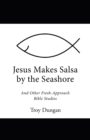 Image for Jesus Makes Salsa by the Seashore: And Other Fresh-Approach Bible Studies