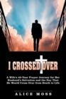 Image for I Crossed Over : A Wife&#39;s 40-Year Prayer Journey for Her Husband&#39;s Salvation and the Day That He Would Cross Over from Death to Life