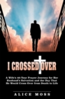 Image for I Crossed Over: A Wife&#39;S 40-Year Prayer Journey for Her Husband&#39;S Salvation and the Day That He Would Cross over from Death to Life
