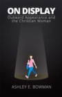 Image for On Display: Outward Appearance and the Christian Woman