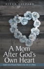 Image for Mom After God&#39;s Own Heart: God&#39;S Ever-Present Hand in the Life of a Mom