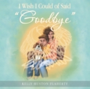Image for I Wish I Could of Said &amp;quot;Goodbye&amp;quote