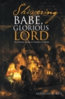 Image for Shivering Babe, Glorious Lord: The Nativity Stories in Christian Tradition