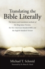 Image for Translating the Bible Literally: The History and Translation Methods of the King James Version, the New American Standard Bible and the English Standard Version