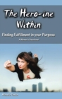 Image for The Hero-ine Within, Finding Fulfillment in your Purpose